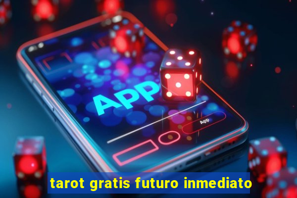 tarot gratis futuro inmediato